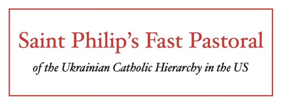 Saint Philip’s Fast Pastoral of the Ukrainian Catholic Hierarchy in the US 2023